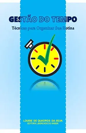 Gestão do Tempo: Técnicas Para Organizar Sua Rotina – Louise  de Quadros da Silva