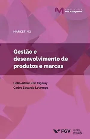 Gestão e desenvolvimento de produtos e marcas (FGV Management) - Carlos Eduardo Lourenço Hélio Arthur Reis Irigaray