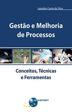 Gestão e Melhoria de Processos: Conceitos, Técnicas e Ferramentas - Leandro Costa da Silva