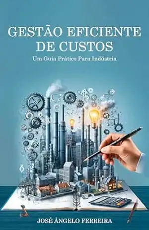 Gestão Eficiente de Custos: Um Guia Prático Para Industria - José  Ferreira