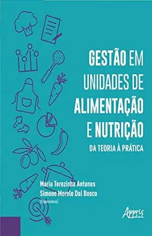 Gestão em Unidades de Alimentação e Nutrição da Teoria à Prática – Maria Terezinha Antunes
