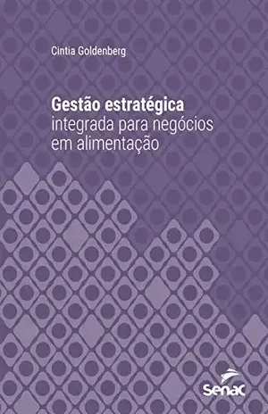 Gestão estratégica integrada para negócios em alimentação (Série Universitária) - Cintia Goldenberg