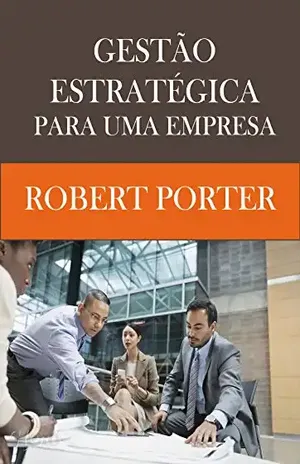 Gestão Estratégica para uma empresa - Robert Porter