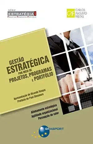 Gestão Estratégica por meio de Projetos, Programas e Portfólio (Série Estratégia em Projetos, Programas e Portfólio) - Carlos Augusto Freitas