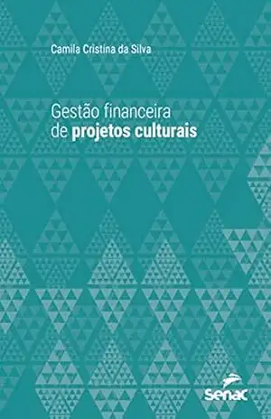 Gestão financeira de projetos culturais (Série Universitária) - Camila Cristina da Silva