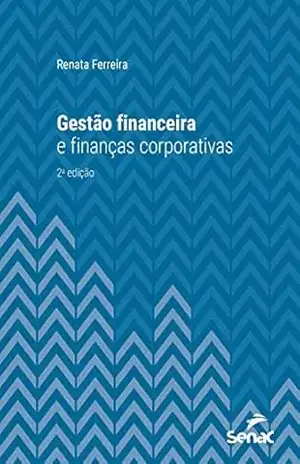 Gestão financeira e finanças corporativas (Série Universitária) – Renata Ferreira