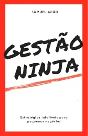 Gestão Ninja: Estratégias infalíveis para pequenos negócios – Samuel Adão