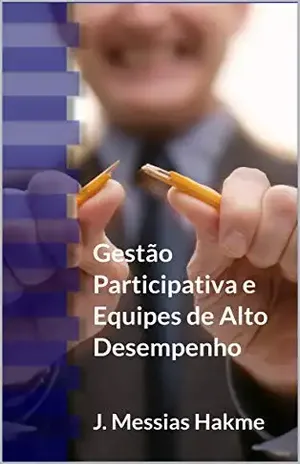 Gestão Participativa e Equipes de Alto Desempenho - J. Messias Hakme