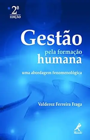 Gestão pela Formação Humana: uma Abordagem Fenomenológica - Valderez Ferreira Fraga