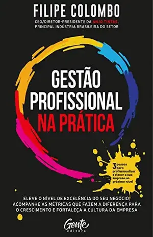 Gestão profissional na prática: Eleve o nível de excelência do seu negócio, acompanhe as métricas que fazem a diferença para o crescimento e fortaleça a cultura da empresa - Filipe Colombo