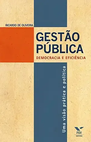 Gestão pública: democracia e eficiência – uma visão prática e política – Ricardo de Oliveira