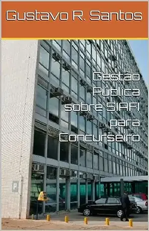 Gestão Pública sobre SIAFI para Concurseiro - Gustavo R. Santos