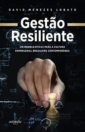 Gestão resiliente: um modelo eficaz para a cultura empresarial brasileira contemporânea – David Menezes Lobato