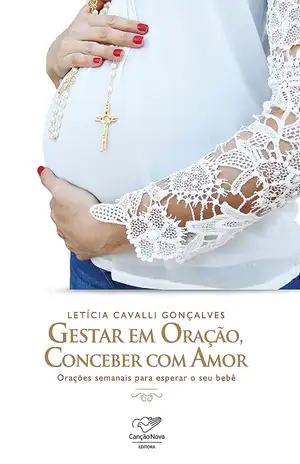 Gestar em oração, conceber com amor - Letícia Cavalli Gonçalves
