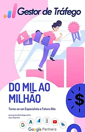 Gestor de Tráfego – Do Mil ao Milhão: Torne–se um Especialista em Tráfego Pago (Marketing Digital na Prática Livro 1) – Jean Sobrinho