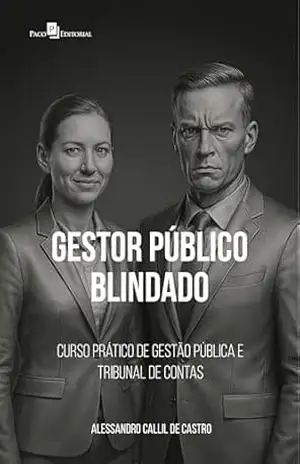 Gestor Público Blindado: Curso Prático de Gestão Pública e Tribunal de Contas – Alessandro Callil De Castro