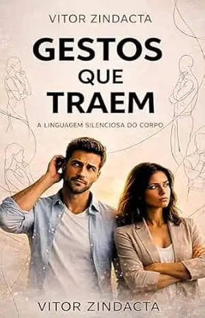 Gestos que traem: A linguagem silenciosa do corpo - Vitor Zindacta