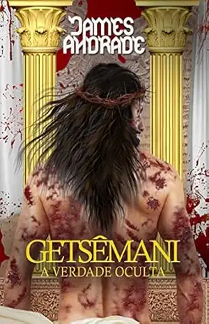 GETSÊMANI: A Verdade Oculta – James Andrade
