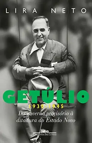 Getúlio (1930–1945): Do governo provisório à ditadura do Estado Novo – Lira Neto