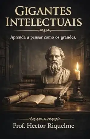 GIGANTES INTELECTUAIS: Aprenda Pensar como os Grandes. – Prof. Hector Riquelme