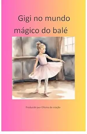 Gigi no mundo mágico do balé: As aventuras de uma garotinha que quer ser bailarina – Oficina  de criação