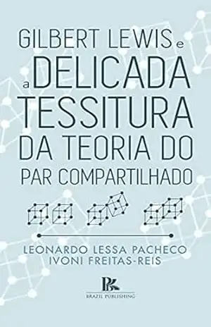 Gilbert Lewis e a delicada tessitura da teoria do par compartilhado – Leonardo  Lessa Pacheco