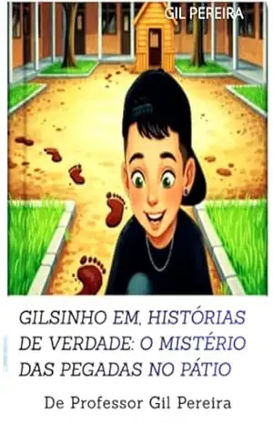 GILSINHO EM, HISTÓRIAS DE VERDADE_ O MISTÉRIO DAS PEGADAS NO PÁTIO – GIL Pereira