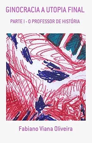 Ginocracia A Utopia Final – Fabiano Viana Oliveira