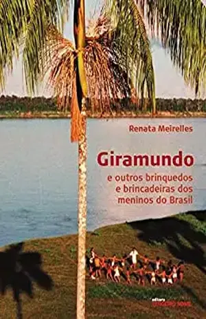 Giramundo e outros brinquedos e brincadeiras dos meninos do Brasil - Renata Meirelles