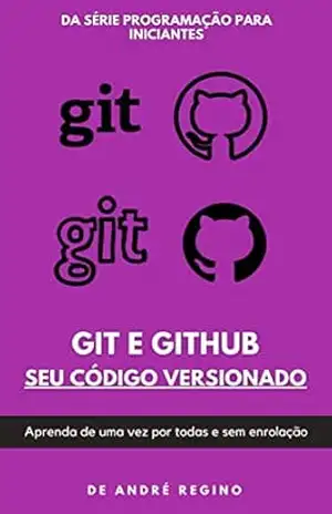 Git e GitHub: Seu Código Versionado: Aprenda de uma vez por todas e sem enrolação (Programação para Iniciantes) – Escola de Devs