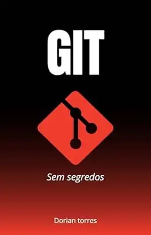 Git sem Segredos: Aprenda o passo para dominar Git e Github (Aprendendo Programação e Desenvolvimento Web com Javascript, C# e Bancos de Dados) – Dorian Torres