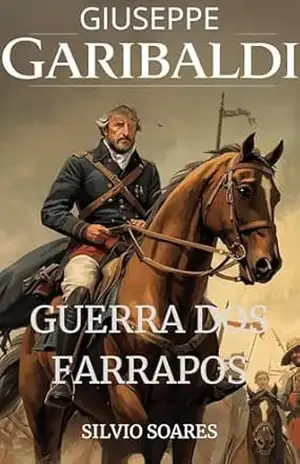GIUSEPPE GARIBALDI: GUERRA DOS FARRAPOS – silvio  soares
