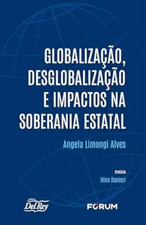 Globalização , Desglobalização e Impactos na Soberania Estatal - Angela Limongi Alves