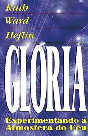 Glória: Experimentando a Atmosfera do Céu (Livros Glória) – Ruth Ward Heflin