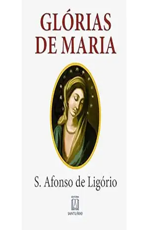 Glórias de Maria: Com indicação de leituras e orações para dois meses marianos – Santo Afonso Maria de Ligório