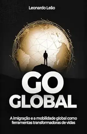 Go Global: A imigração e a mobilidade como ferramentas transformadoras de vida – Leonardo  Leão