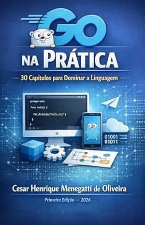 Go na Prática: 30 Capítulos para Dominar a Linguagem – Cesar Henrique Menegatti de OIiveira
