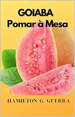 Goiaba: Pomar a Mesa (Fruticultura) – Hamilton G.  Guerra