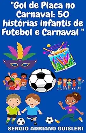 “Gol de Placa no Carnaval: 50 histórias infantis de Futebol e Carnaval (historias infantis sobre futebol) – sergio adriano guisleri