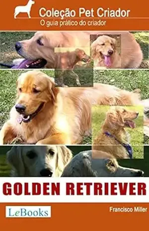 Golden retriever: Guia prático ilustrado (Coleção Pet Criador) – Francisco Miller