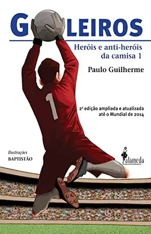 Goleiros: Heróis e Anti–Heróis da Camisa 1 - Paulo Guilherme