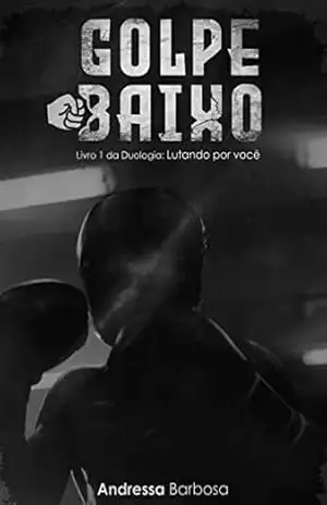 Golpe Baixo (Duologia Lutando por Você Livro 1) – Andressa Barbosa