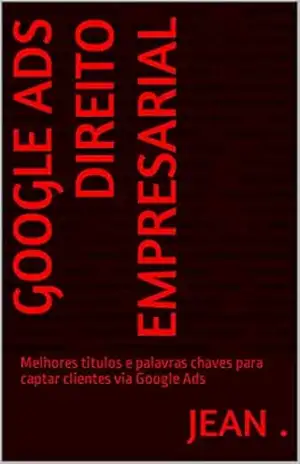 Google Ads Direito Empresarial: Melhores titulos e palavras chaves para captar clientes via Google Ads – Jean