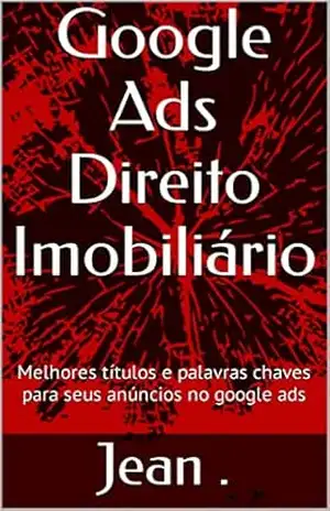 Google Ads Direito Imobiliário: Melhores títulos e palavras chaves para seus anúncios no google ads – Jean