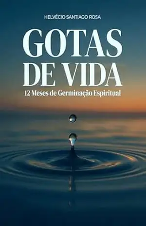 Gotas de Vida: 12 Meses de Germinação Espiritual – HELVECIO  SANTIAGO ROSA