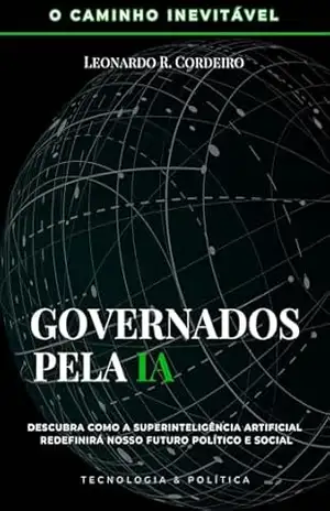 Governados pela IA: O Caminho Inevitável - Leonardo R. Cordeiro