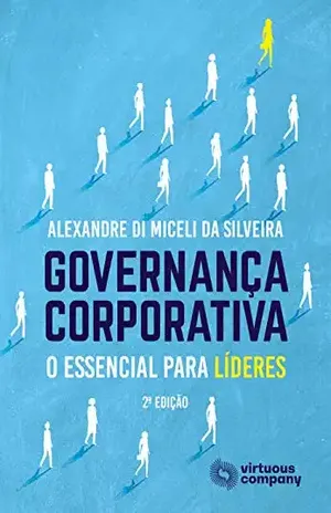 Governança Corporativa: O Essencial Para Líderes – Alexandre Di Miceli da Silveira