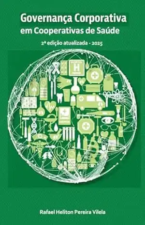 Governança Corporativa em Cooperativas de Saúde: 2ª edição atualizada – 2025 – Rafael  Heliton Pereira Vilela