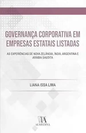 Governança Corporativa em Empresas Estatais Listadas: As experiências de Nova Zelândia, Índia, Argentina e Arábia Saudita (FGV) – Liana Issa Lima