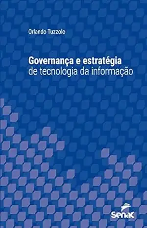 Governança e estratégia de tecnologia da informação (Série Universitária) – Orlando Tuzzolo